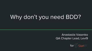 Why don’t you need BDD?
Anastasiia Vasenko
QA Chapter Lead, Levi9
for
 