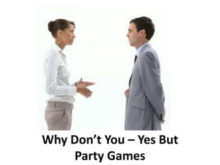 Why Don’t You – Yes But
Party Games
 