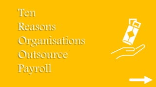 Ten
Reasons
Organisations
Outsource
Payroll
Ten
Reasons
Organisations
Outsource
Payroll
 