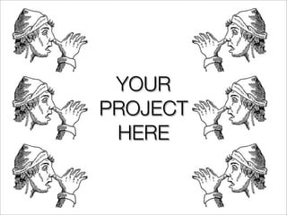YOUR
PROJECT
 HERE
 