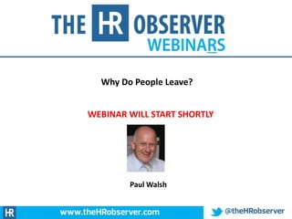 Why Do People Leave?
WEBINAR WILL START SHORTLY
Paul Walsh
 