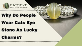 Why
Why Do People
Do People
Wear Cats Eye
Wear Cats Eye
Stone As Lucky
Stone As Lucky
Charms?
Charms?
 