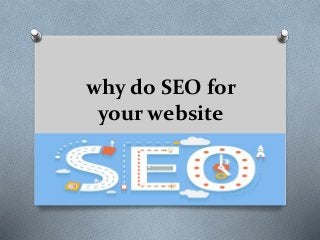 why do SEO for
your website
 