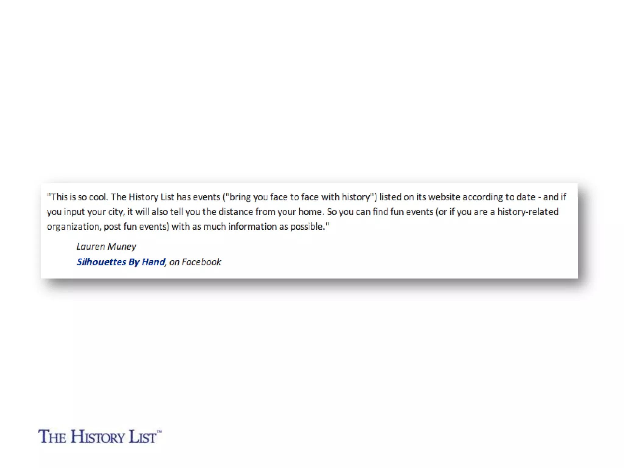 “If readers aren’t familiar with The History List, it’s an
easy way to promote your events online in very clever
and engaging ways.”

Max A. van Balgooy
President of Engaging Places
A consulting firm working with historic sites,
museums, and other cultural institutions

 