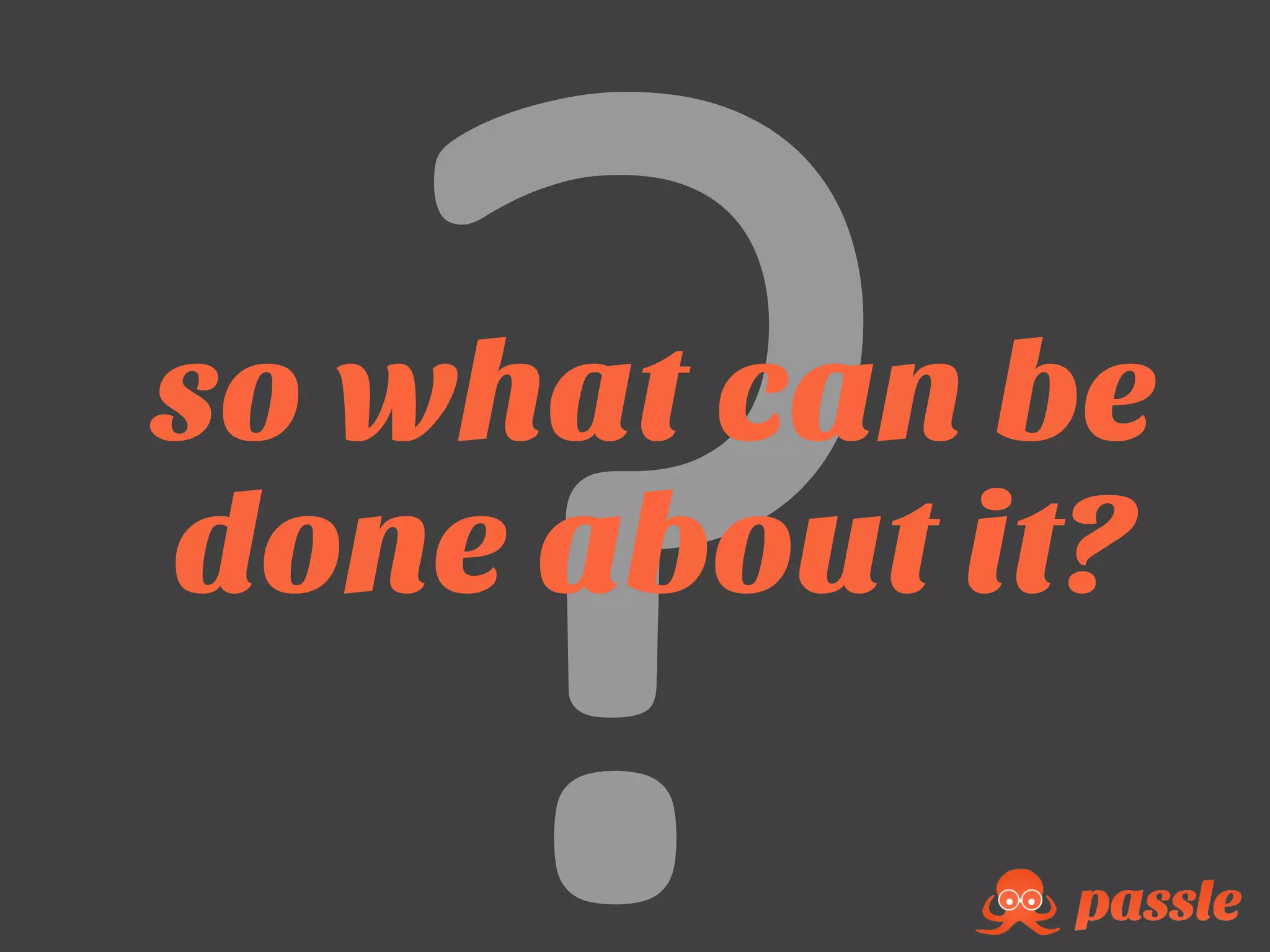 so what can be
done about it?
 