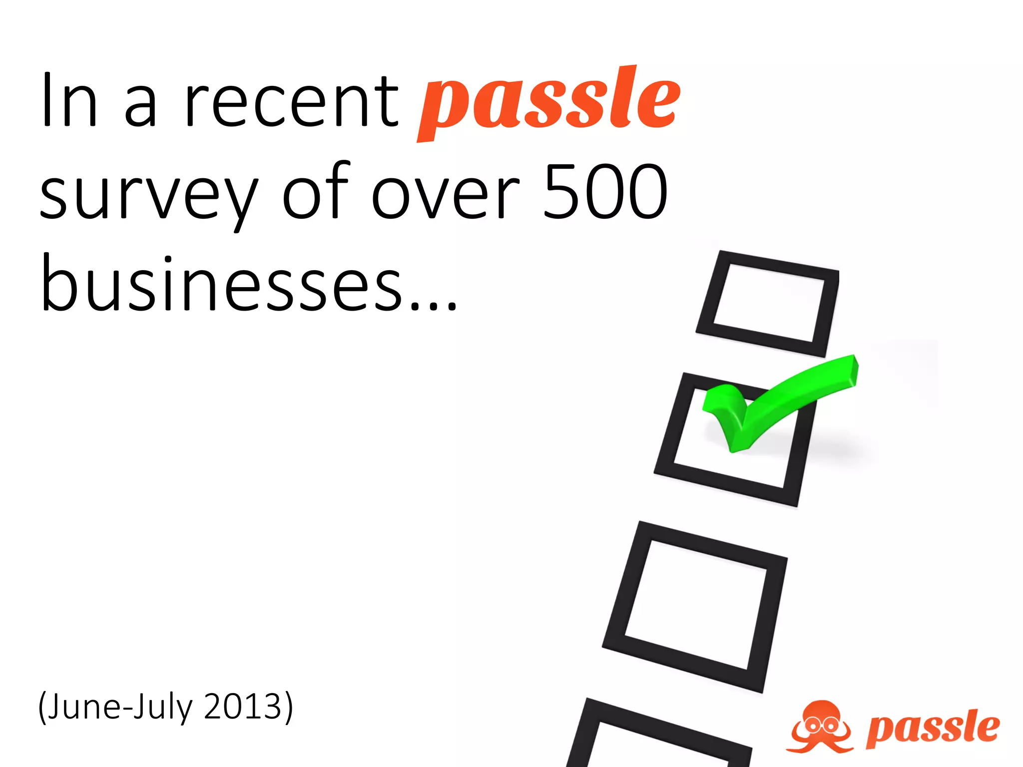 In a recent passle
survey of over 500
businesses…
(June-July 2013)
 