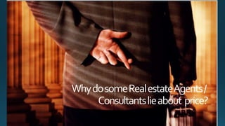 WhydosomeRealestateAgents/
Consultantslieabout price?
 