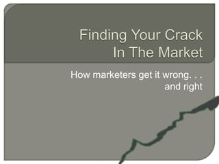 How marketers get it wrong. . .
                     and right
 