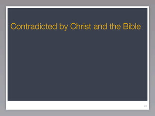 Contradicted by Christ and the Bible




                                       22
 