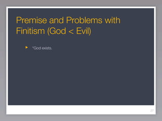 Premise and Problems with
Finitism (God < Evil)
   “God exists.




                            27
 
