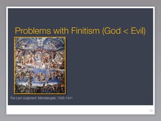 Problems with Finitism (God < Evil)




The Last Judgment, Michelangelo, 1535-1541


                                             28
 