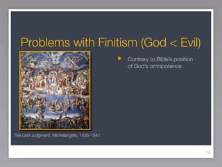 Problems with Finitism (God < Evil)
                                             Contrary to Bible’s position
                                             of God’s omnipotence




The Last Judgment, Michelangelo, 1535-1541


                                                                            28
 