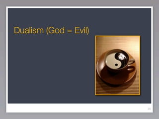 Dualism (God = Evil)




                       30
 