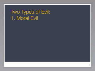 Two Types of Evil:
1. Moral Evil




                     4
 
