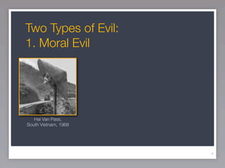 Two Types of Evil:
1. Moral Evil




   Hai Van Pass,
South Vietnam, 1968




                      4
 