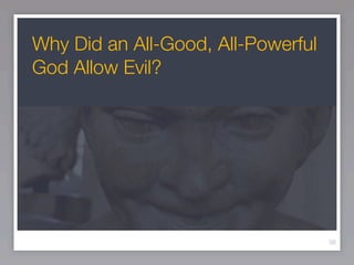 Why Did an All-Good, All-Powerful
God Allow Evil?




                                    39
 