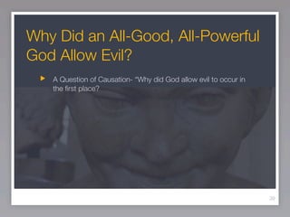 Why Did an All-Good, All-Powerful
God Allow Evil?
   A Question of Causation- “Why did God allow evil to occur in
   the ﬁrst place?




                                                                  39
 