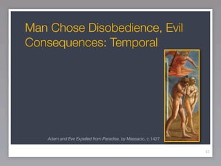 Man Chose Disobedience, Evil
Consequences: Temporal




    Adam and Eve Expelled from Paradise, by Massacio, c.1427

                                                               43
 