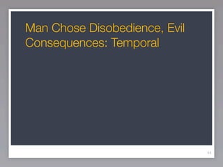 Man Chose Disobedience, Evil
Consequences: Temporal




                               44
 