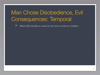 Man Chose Disobedience, Evil
Consequences: Temporal
   Man’s fall included a curse on him and a curse on creation




                                                                44
 