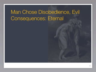 Man Chose Disobedience, Evil
Consequences: Eternal




                               45
 