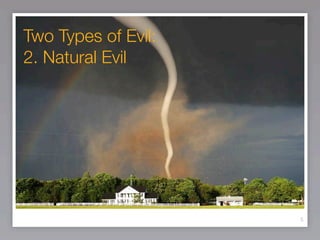 Two Types of Evil:
2. Natural Evil




                     5
 