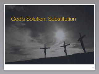 God’s Solution: Substitution




                               46
 