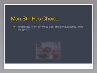 Man Still Has Choice
  The penalty for my sin will be paid. The only question is, "Who
  will pay it?"




                                                                    47
 