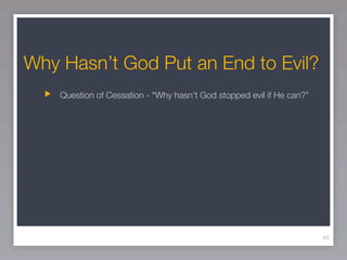 Why Hasn’t God Put an End to Evil?
    Question of Cessation - “Why hasn’t God stopped evil if He can?”




                                                                       49
 