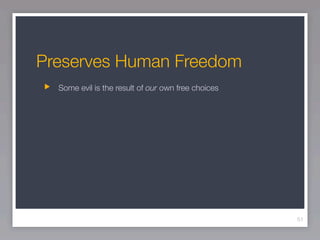 Preserves Human Freedom
  Some evil is the result of our own free choices




                                                    51
 