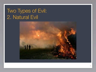 Two Types of Evil:
2. Natural Evil




                     6
 