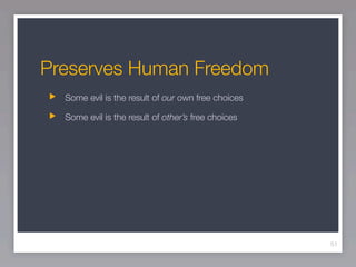 Preserves Human Freedom
  Some evil is the result of our own free choices

  Some evil is the result of other’s free choices




                                                    51
 