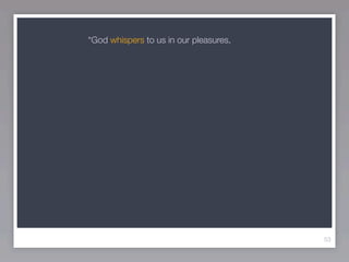 “God whispers to us in our pleasures,




                                        53
 