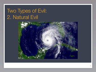 Two Types of Evil:
2. Natural Evil




                     6
 