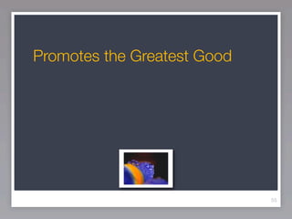 Promotes the Greatest Good




                             55
 