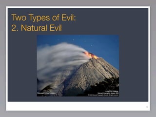 Two Types of Evil:
2. Natural Evil




                     6
 