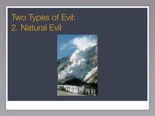 Two Types of Evil:
2. Natural Evil




                     6
 