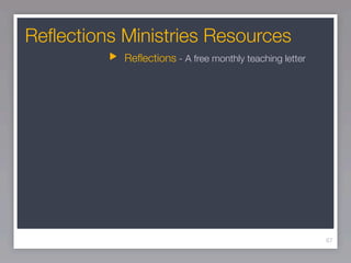 Reﬂections Ministries Resources
           Reﬂections - A free monthly teaching letter




                                                         67
 