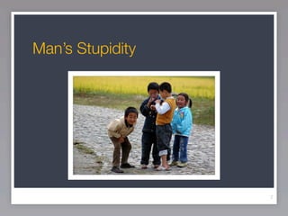 Man’s Stupidity




                  7
 