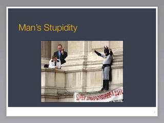 Man’s Stupidity




                  7
 