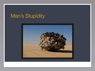 Man’s Stupidity




                  7
 