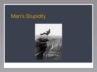 Man’s Stupidity




                  7
 