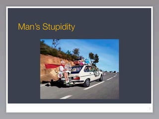 Man’s Stupidity




                  7
 