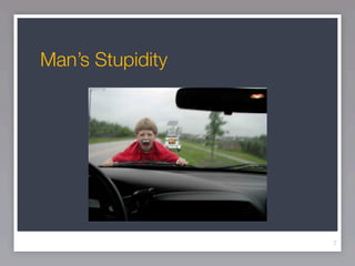 Man’s Stupidity




                  7
 