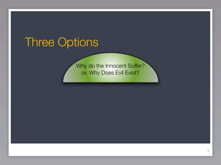 Three Options
         Why do the Innocent Suffer?
          or, Why Does Evil Exist?




                                       8
 