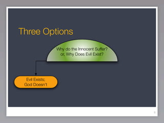 Three Options
                 Why do the Innocent Suffer?
                  or, Why Does Evil Exist?




  Evil Exists;
 God Doesn’t




                                               8
 