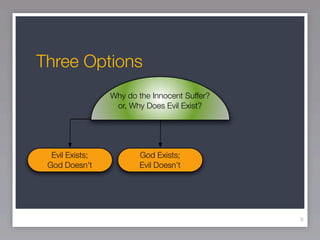 Three Options
                 Why do the Innocent Suffer?
                  or, Why Does Evil Exist?




  Evil Exists;          God Exists;
 God Doesn’t            Evil Doesn’t




                                               8
 