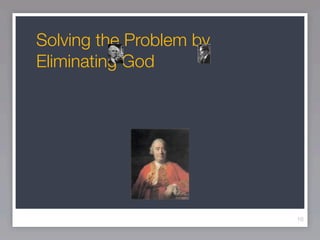 Solving the Problem by
Eliminating God




                         10
 