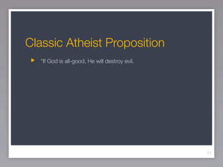 Classic Atheist Proposition
   “If God is all-good, He will destroy evil.




                                                11
 
