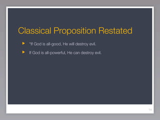 Classical Proposition Restated
  “If God is all-good, He will destroy evil.

  If God is all-powerful, He can destroy evil.




                                                 14
 